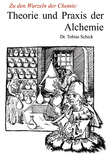 Theorie und Praxis der Alchemie: Zu den Wurzeln der Chemie von Books on Demand