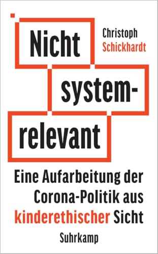 Nicht systemrelevant: Eine Aufarbeitung der Corona-Politik aus kinderethischer Sicht | Über die Rolle von Kindern in der zukünftigen Gesellschaft | ... für eine neue Politik (suhrkamp taschenbuch)