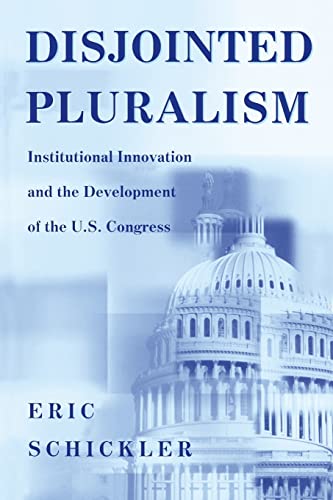 Disjointed Pluralism: Institutional Innovation and the Development of the U.S. Congress. (Princeton Studies in American Politics)