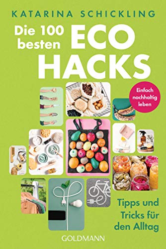 Die 100 besten Eco Hacks: Tipps und Tricks für den Alltag - Einfach nachhaltig leben von Goldmann TB