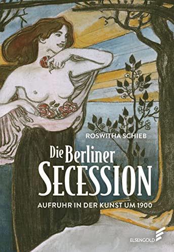 Die Berliner Secession. Aufruhr in der Kunst um 1900 von ELSENGOLD Verlag