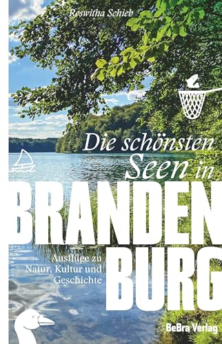 Die schönsten Seen in Brandenburg: Ausflüge zu Natur, Kultur und Geschichte (Unterwegs in Brandenburg) von BeBra Verlag