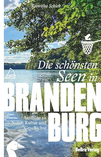 Die schönsten Seen in Brandenburg: Ausflüge zu Natur, Kultur und Geschichte (Unterwegs in Brandenburg) von Bebra Verlag