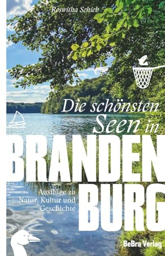Die schönsten Seen in Brandenburg: Ausflüge zu Natur, Kultur und Geschichte (Unterwegs in Brandenburg)
