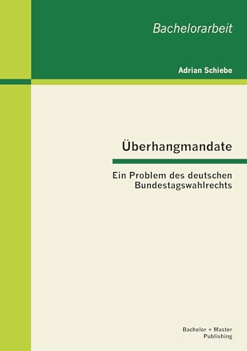 Überhangmandate: Ein Problem des deutschen Bundestagswahlrechts (Bachelorarbeit)
