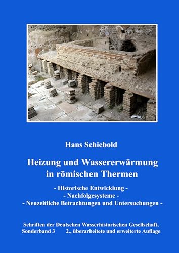 Heizung und Wassererwärmung in römischen Thermen: Historische Entwicklung – Nachfolgesysteme – Neuzeitliche Betrachtungen und Untersuchungen Heizung und Wassererwärmung in römischen Thermen: Historische Entwicklung – Nachfolgesysteme – Neuzeitliche Betrachtungen und Untersuchungen