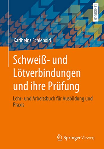 Schweiß- und Lötverbindungen und ihre Prüfung: Lehr- und Arbeitsbuch für Ausbildung und Praxis von Springer Vieweg