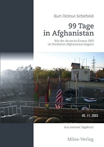 99 Tage in Afghanistan: Wie der deutsche Einsatz 2003 im Nordosten Afghanistans begann. Aus meinem Tagebuch 99 Tage in Afghanistan: Wie der deutsche Einsatz 2003 im Nordosten Afghanistans begann. Aus meinem Tagebuch