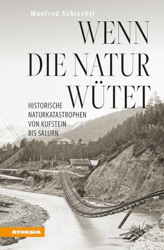 Wenn die Natur wütet: Historische Naturkatastrophen von Kufstein bis Salurn Wenn die Natur wütet: Historische Naturkatastrophen von Kufstein bis Salurn von Athesia Tappeiner Verlag