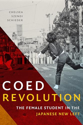 Coed Revolution: The Female Student in the Japanese New Left (Asia-Pacific: Culture, Politics, and Society)