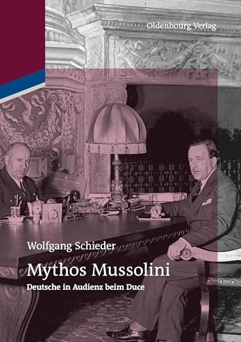 Mythos Mussolini: Deutsche in Audienz beim Duce von De Gruyter Oldenbourg