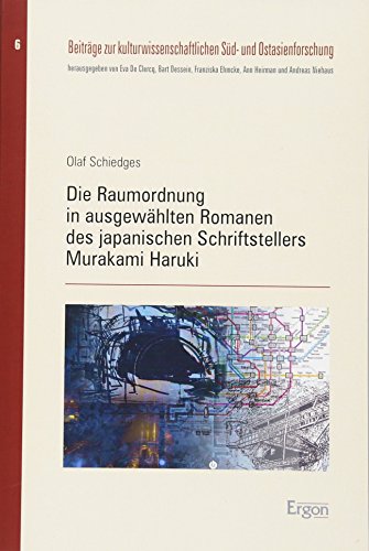 Die Raumordnung in ausgewählten Romanen des japanischen Schriftstellers Murakami Haruki: Dissertationsschrift (Beiträge zur kulturwissenschaftlichen Süd- und Ostasienforschung, Band 6)