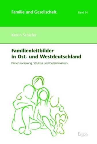 Familienleitbilder in Ost- und Westdeutschland: Dimensionierung, Struktur und Determinanten (Familie und Gesellschaft) von Ergon