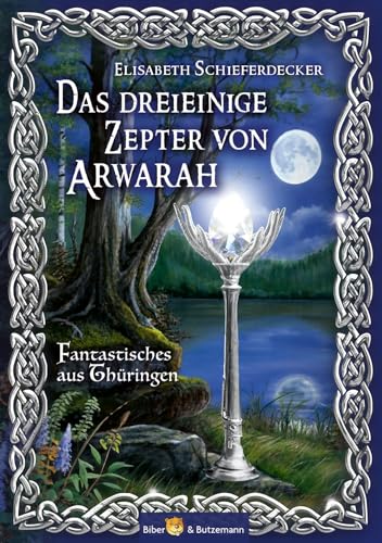 Das dreieinige Zepter von Arwarah: Fantastisches aus Thüringen (Arwarah-Saga) von Kinderbuchverlag Biber & Butzemann