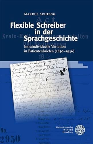 Flexible Schreiber in der Sprachgeschichte: Intraindividuelle Variation in Patientenbriefen (1850–1936) (Germanistische Bibliothek) von Universitätsverlag Winter GmbH Heidelberg