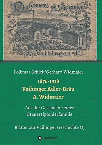 1876-1918 Vaihinger Adler-Bräu A. Widmaier: Aus der Geschichte einer Brauereipionierfamilie (Blätter zur Vaihinger Geschichte)