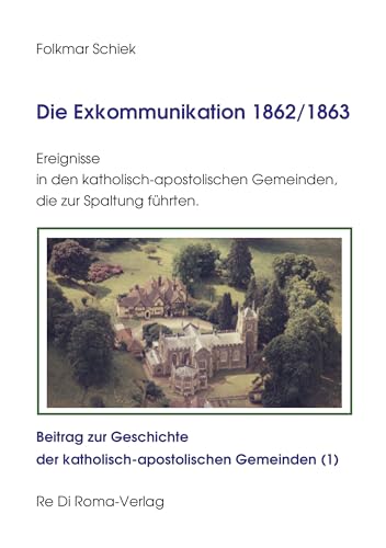 Die Exkommunikation 1862/1863, Ereignisse in den katholisch-apostolischen Gemeinden, die zur Spaltung führten: Beitrag zur Geschichte der katholisch-apostolischen Gemeinden (1) von Rediroma-Verlag