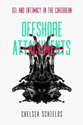 Offshore Attachments: Oil and Intimacy in the Caribbean von University of California Press