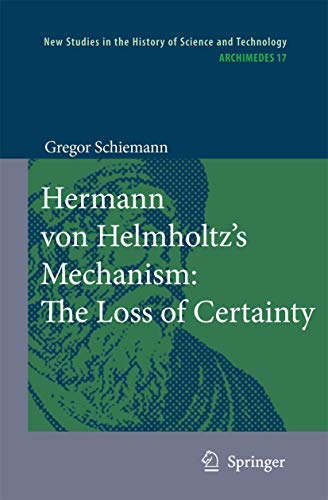 Hermann von Helmholtz’s Mechanism: The Loss of Certainty: A Study on the Transition from Classical to Modern Philosophy of Nature (Archimedes, Band 17) von Springer