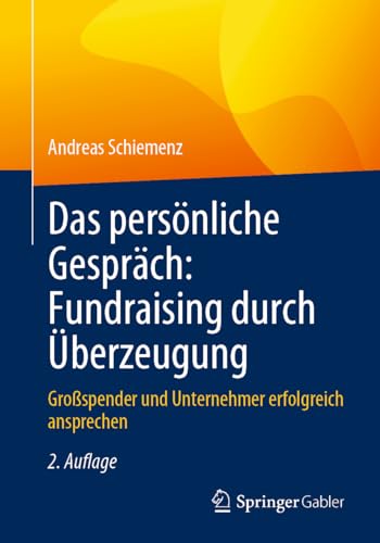 Das persönliche Gespräch: Fundraising durch Überzeugung: Großspender und Unternehmer erfolgreich ansprechen