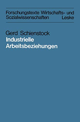 Industrielle Arbeitsbeziehungen: Eine Vergleichende Analyse Theoretischer Konzepte in der "Industrial Relations"-Forschung (Forschungstexte ... und Sozialwissenschaften, 8, Band 8)