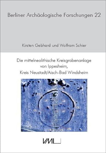 Die mittelneolithische Kreisgrabenanlage von Ippesheim, Kreis Neustadt/Aisch-Bad Windsheim (Berliner Archäologische Forschungen) von VML Vlg Marie Leidorf