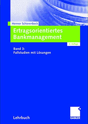 Ertragsorientiertes Bankmanagement: Band 3: Fallstudien mit Lösungen