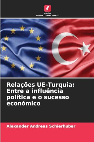 Relações UE-Turquia: Entre a influência política e o sucesso económico von Edições Nosso Conhecimento