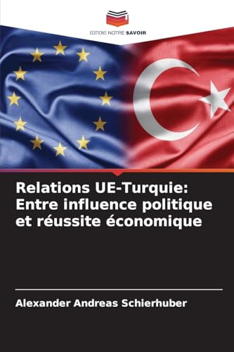 Relations UE-Turquie: Entre influence politique et réussite économique von Editions Notre Savoir