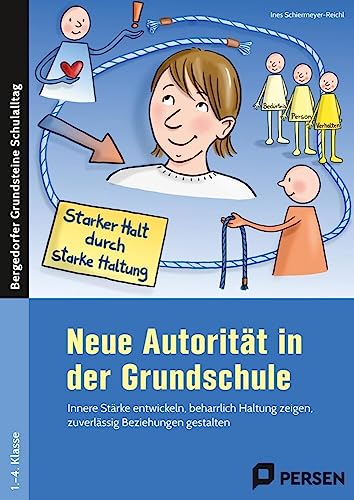 Neue Autorität in der Grundschule: Innere Stärke entwickeln, beharrlich Haltung zeigen, zuverlässig Beziehungen gestalten (1. bis 4. Klasse) (Bergedorfer Grundsteine Schulalltag - Grundschule)