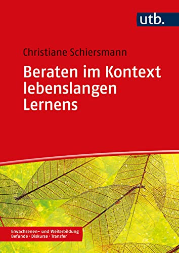 Beraten im Kontext lebenslangen Lernens (Erwachsenen- und Weiterbildung. Befunde – Diskurse – Transfer)