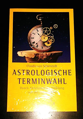 Astrologische Terminwahl: Durch Elektionen im Einklang mit der Zeitqualität (Standardwerke der Astrologie)