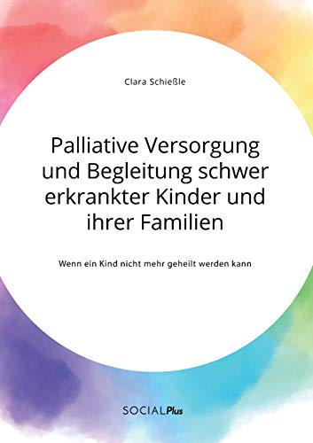 Palliative Versorgung und Begleitung schwer erkrankter Kinder und ihrer Familien. Wenn ein Kind nicht mehr geheilt werden kann
