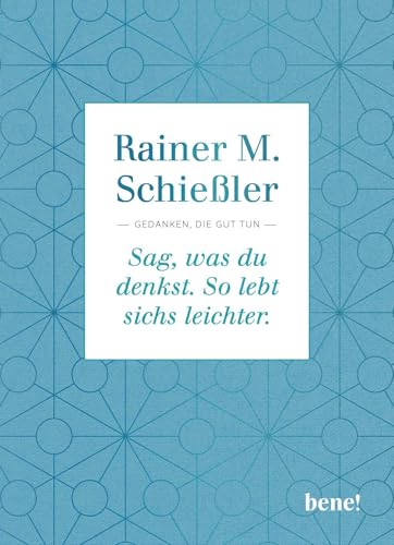 Sag, was du denkst. So lebt sichs leichter.: Gedanken, die gut tun von bene!