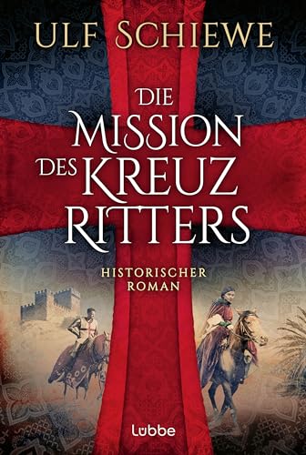 Die Mission des Kreuzritters: Historischer Roman. Ein packender Roman über einen Tempelritter und eine ungewöhnliche Frau: Melisende von Jerusalem von Lübbe