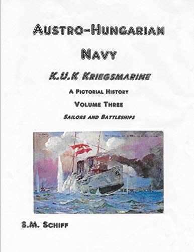 Austro Hungarian Navy KuK Kriegsmarine A Pictorial History Volume Three: Sailors and Battleships (1, Band 3) von Independently Published