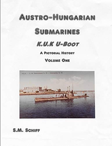 Austro-Hungarian Submarines K.u.K UBoot A Pictorial History Volume One (1, Band 1)
