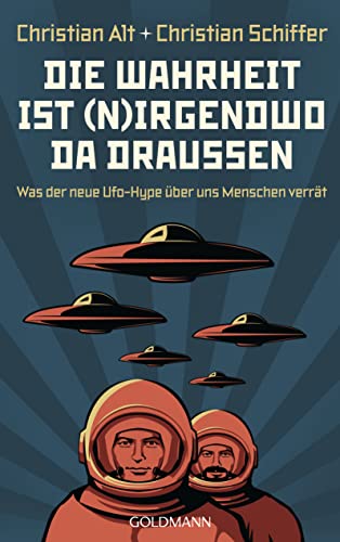 Die Wahrheit ist (n)irgendwo da draußen: Was der neue Ufo-Hype über uns Menschen verrät von Goldmann Verlag