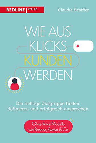 Wie aus Klicks Kunden werden: Die richtige Zielgruppe finden, definieren und erfolgreich ansprechen von Redline