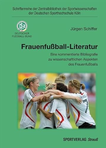 Frauenfußball-Literatur: Eine kommentierte Bibliografie zu wissenschaftlichen Aspekten des Frauenfußballs (Schriftenreihe der Zentralbibliothek der ... der Deutschen Sporthochschule Köln)
