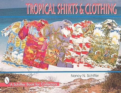 Tropical Shirts and Clothing (A Schiffer Book for Collectors)
