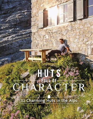 Huts Full of Character: 52 Charming Huts in the Alps