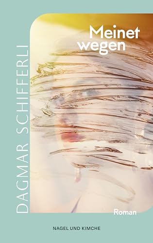 Meinetwegen: Roman | Ein faszinierender Roman mit psychologischem Tiefgang der Schweizer Autorin von Nagel & Kimche