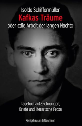 Kafkas Träume oder «die Arbeit der langen Nacht»: Tagebuchaufzeichnungen, Briefe und literarische Prosa (Epistemata - Literaturwissenschaft) von Königshausen & Neumann