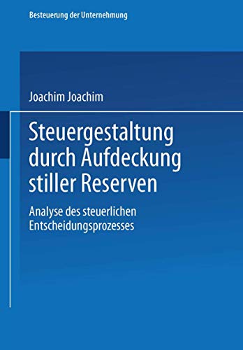 Steuergestaltung durch Aufdeckung stiller Reserven: Analyse Des Steuerlichen Entscheidungsprozesses (Besteuerung der Unternehmung)