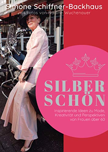 Silberschön: Inspirierende Ideen zu Mode, Kreativität und Perspektiven von Frauen über 60 Silberschön: Inspirierende Ideen zu Mode, Kreativität und Perspektiven von Frauen über 60