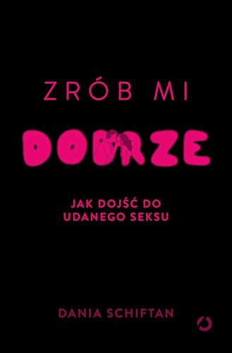 Zrób mi dobrze: Jak dojść do udanego seksu von Otwarte
