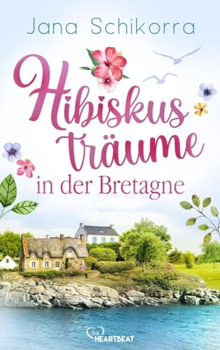 Hibiskusträume in der Bretagne: Ein Roman voller Liebe und sommerlichem Blumenduft in einer kleinen Gärtnerei (Die schönsten Romane für den Sommer und Urlaub)