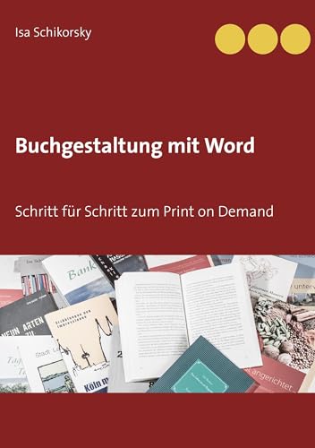 Buchgestaltung mit Word: Schritt für Schritt zum Print on Demand von Books on Demand GmbH