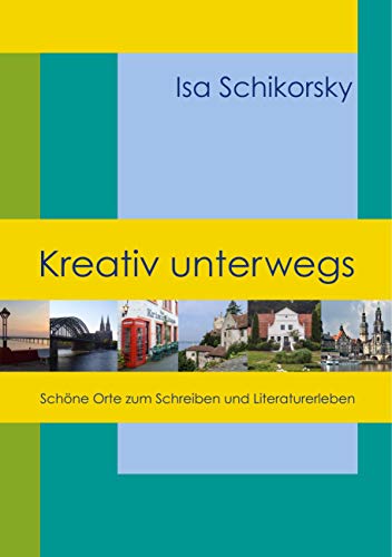 Kreativ unterwegs: Schöne Orte zum Schreiben und Literaturerleben von Books on Demand GmbH